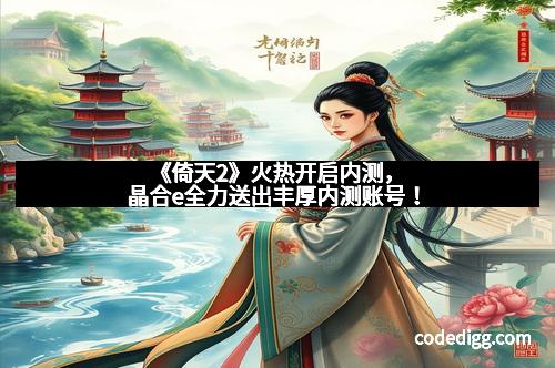 《倚天2》火热开启内测，晶合e全力送出丰厚内测账号！