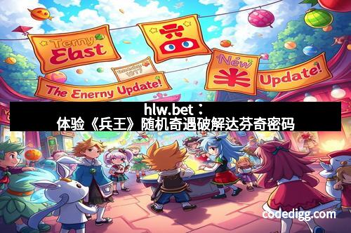 hlw.bet：体验《兵王》随机奇遇破解达芬奇密码